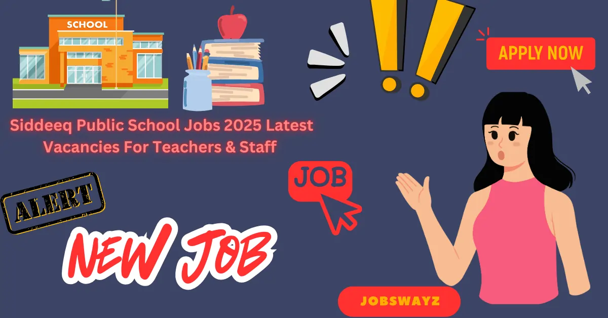 Siddeeq Public School Jobs 2025 Latest Vacancies For Teachers & Staff