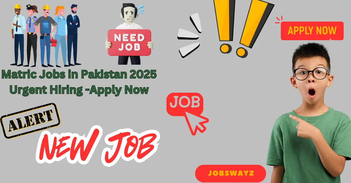 Matric Jobs in Pakistan 2025 Urgent Hiring -Apply Now