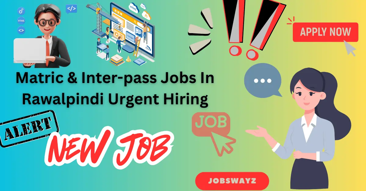 Matric & Inter-pass Jobs In Rawalpindi Urgent Hiring