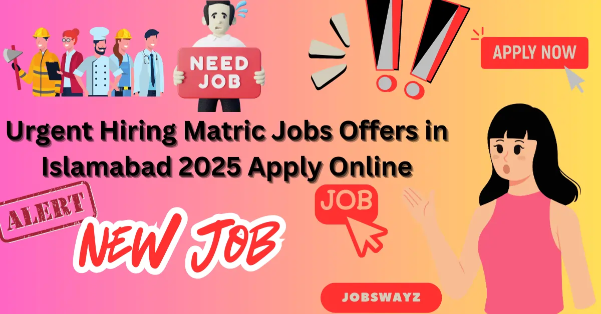 Urgent Hiring Matric Jobs Offers in Islamabad 2025 Apply Online